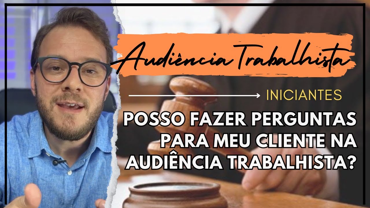 Posso fazer perguntas em AUDIÊNCIA TRABALHISTA para meu cliente?!