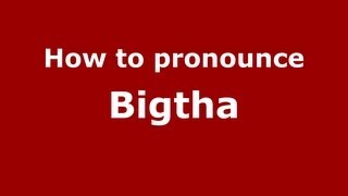 How to pronounce Bigtha