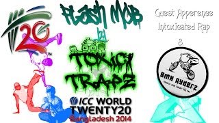 ICC World Twenty 20 Bangladesh 2014, Flash Mob By Toxic TrapZ and Guest Appearence Intoxicated Rap