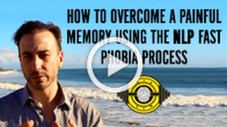 How To Overcome A Painful Memory Using The NLP Fast Phobia Process