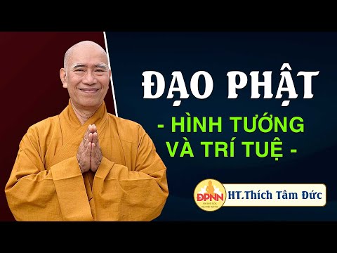 Pháp thoại &amp;quot;Đạo Phật - Hình tướng và trí tuệ&amp;quot; - HT. Thích Tâm Đức thuyết giảng