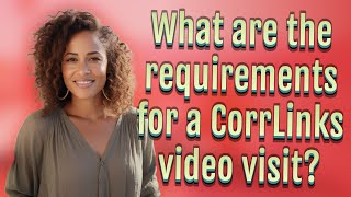 What are the requirements for a CorrLinks video visit