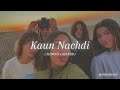 kaun nachdi ( slowed + reverb )