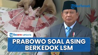 Blak-blakan, Prabowo Bocorkan Ada Pihak Asing yang Pantau Indonesia, Sengaja Biayai LSM Berkedok HAM