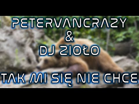 PETERVANCRAZY & DJ ZIOŁO - TAK MI SIĘ NIE CHCE