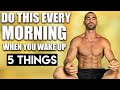 Do This Every Morning When You Wake Up: 5 Things