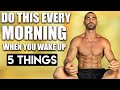 Do This Every Morning When You Wake Up: 5 Things