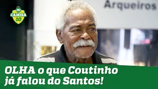 Olha o que Coutinho já falou do Santos