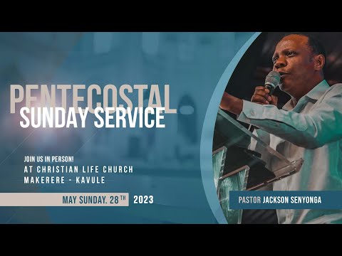 PENTECOSTAL SUNDAY INVITE // 28TH MAY 2023 // PASTOR JACKSON SENYONGA  // CHRISTIAN LIFE CHURCH.
