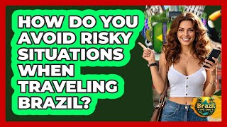 How Do You Avoid Risky Situations When Traveling Brazil? - Brazil Travel Expert