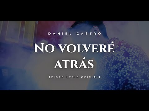 Daniel Castro | No Volveré Atrás • Video Lyric Oficial