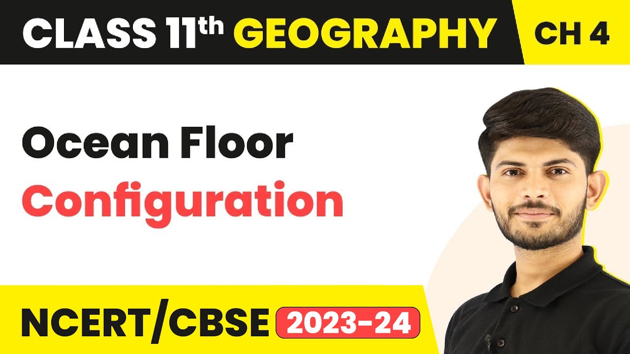 Ocean Floor Configuration - Distribution of Ocean and Continents | Class 11 Geography