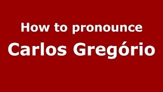 How to pronounce Carlos Gregório