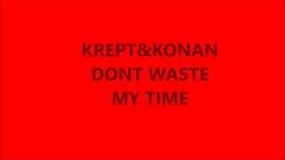 KREPT AND KONAN DONT WASTE MY TIME (LYRICS IN DESCRIPTION)