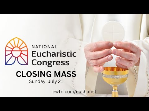 LIVE: Closing Mass of National Eucharistic Congress - July 21, 2024