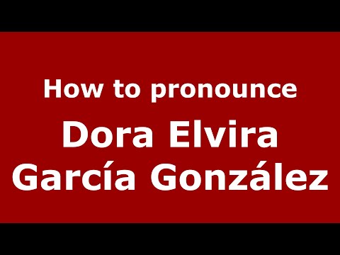 How to pronounce Dora Elvira García González (Mexico/Mexican Spanish) - PronounceNames.com