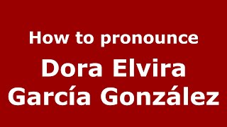 How to pronounce Dora Elvira García González