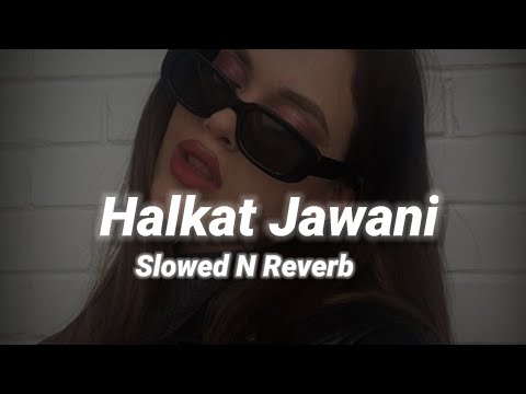 Halkat Jawani (Slowed n Reverb)