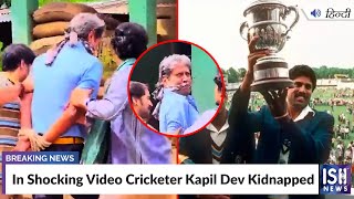In Shocking Video Cricketer Kapil Dev Kidnapped