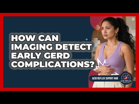 How Can Imaging Detect Early GERD Complications? - Acid Reflux Support Hub