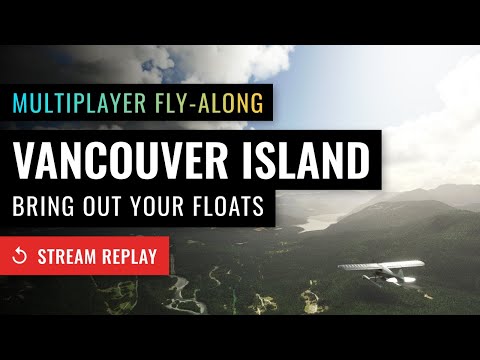 Stream Replay: Vancouver Island Fly-Along (floats!) - Microsoft Flight Simulator