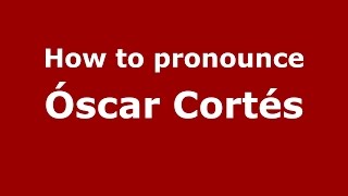How to pronounce Óscar Cortés