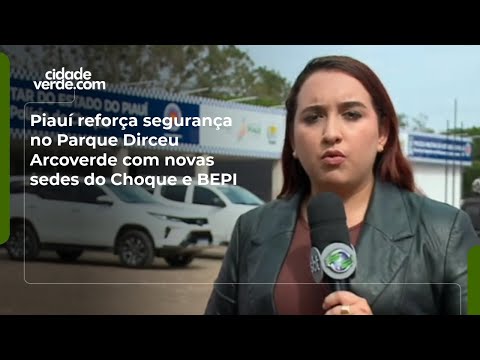 Piauí reforça segurança no Parque Dirceu Arcoverde com novas sedes do Choque e BEPI