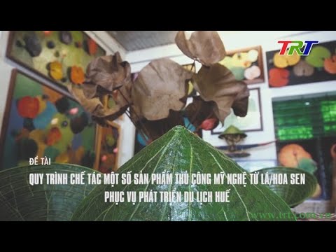 Quy trình chế tác một số sản phẩm thủ công mỹ nghệ từ lá/ hoa sen phục vụ phát triển du lịch Huế