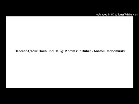 Hebräer 4,1-13: Hoch und Heilig: Komm zur Ruhe! - Anatoli Uschomirski