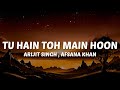 Tu Ishq Hai Toh Main Baahon Mein Hoon Lyrics Tu Hain Toh Main Hoon Arijit Singh Afsana Khan