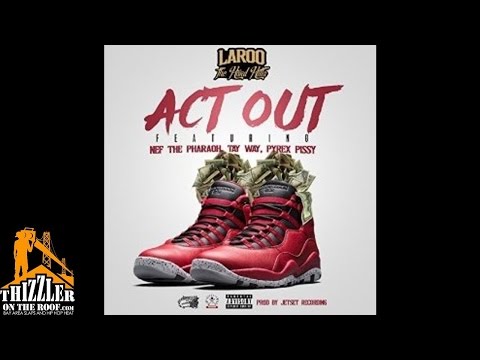 Laroo The Hard Hitta ft. Nef The Pharaoh, Tay Way, Pyrex Pissy - Act Out [Thizzler.com]
