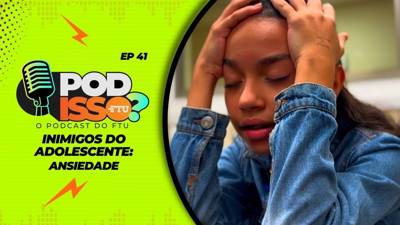 POD ISSO FTU? EP41 - Inimigos do Adolescente: Ansiedade