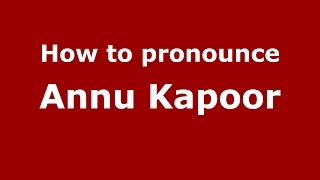 How to pronounce Annu Kapoor