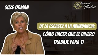 De la Escasez a la Abundancia: Cómo Hacer que el Dinero Trabaje para Ti