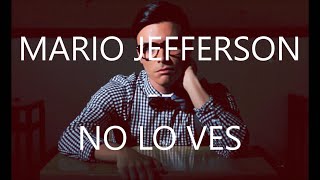 Mario Jefferson-No lo ves (Letra)