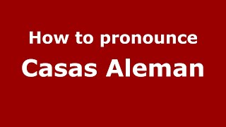 How to pronounce Casas Aleman