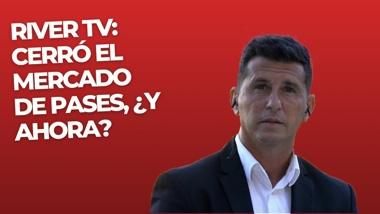 River TV: Cerró el mercado de pases, ¿y ahora?