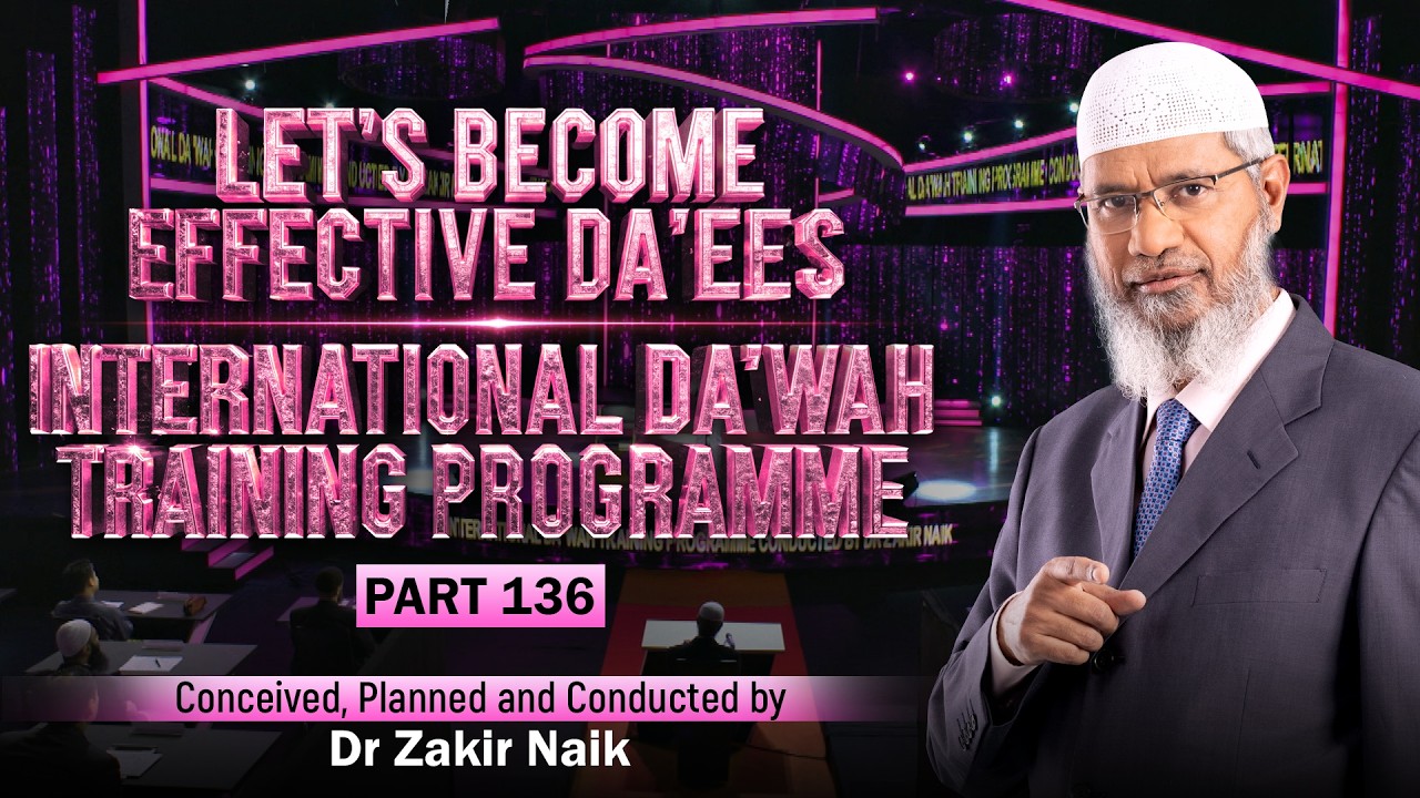 Let's Become Effective Da'ees - International Da'wah Training Programme - Part 136 | Dr Zakir Naik