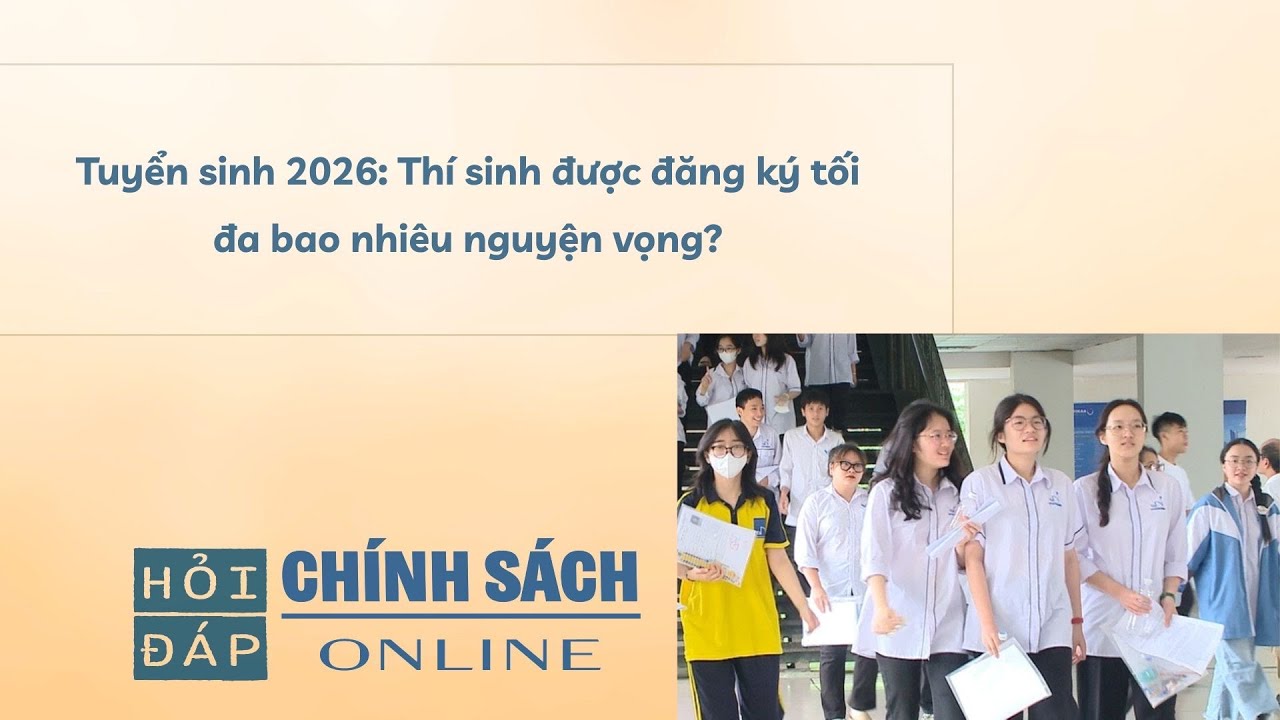 Tuyển sinh 2026: Thí sinh được đăng ký tối đa bao nhiêu nguyện vọng?