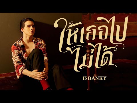 ISBANKY - ให้เธอไปไม่ได้ [Official MV]