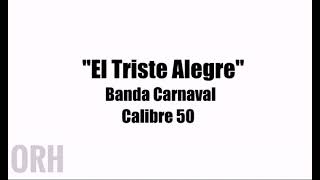 Banda Carnaval, Calibre 50 - El Triste Alegre (Letra)