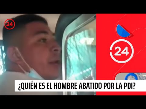 ¿Quién es el hombre que fue abatido a balazos por la PDI? | 24 Horas TVN Chile