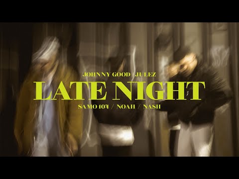 JOHNNY GOOD / JULEZ - LATE NIGHT ft. SAMO104 x NOAH x NASH (Official Video)