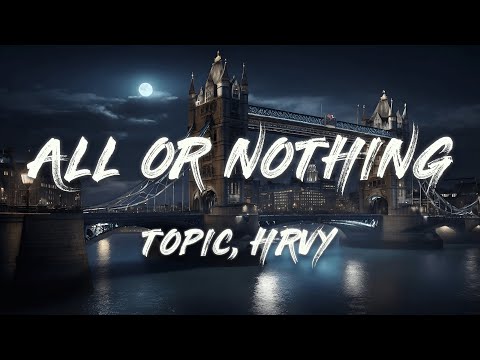 Topic, HRVY - All Or Nothing (Lyrics)