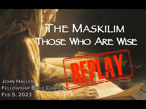 2023 02 05 John Haller The Maskilim – Those Who Are Wise Replay