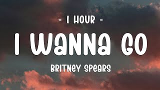 [1 HOUR] Britney Spears - I Wanna Go (Lyrics)