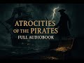 Atrocities of the Pirates by Aaron Smith (Full Audiobook) | True Pirate Tales