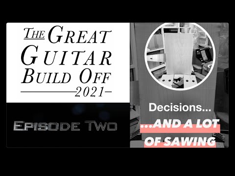 Great Guitar Build Off 2021 Episode Two — Decisions and a lot of Sawing (#greatguitarbuildoff2021)