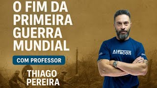 O Fim da Primeira Guerra Mundial (1918): Entenda o Armistício | Professor Thiago Pereira