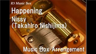 Happening/Nissy(Takahiro Nishijima) [Music Box]